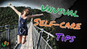 Unusual Self-Care Tips