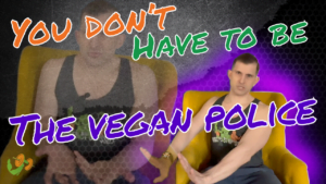 You don't need to be the vegan police